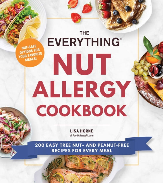 The Everything Nut Allergy Cookbook: 200 Easy Tree Nut– and Peanut-Free Recipes for Every Meal