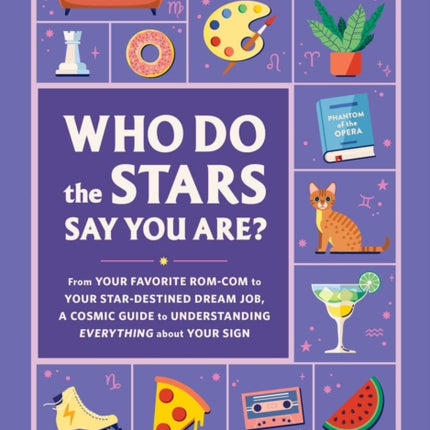 Who Do the Stars Say You Are?: From Your Favorite Rom-Com to Your Star-Destined Dream Job, a Cosmic Guide to Understanding Everything about Your Sign