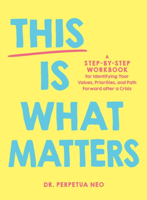 This Is What Matters: A Step-by-Step Workbook for Identifying Your Values, Priorities, and Path Forward after a Crisis