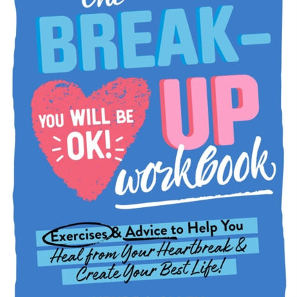 The Breakup Workbook: Exercises & Advice to Help You Heal from Your Heartbreak & Create Your Best Life!