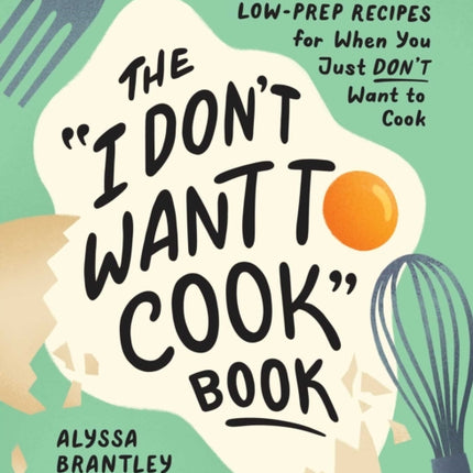 The "I Don't Want to Cook" Book: 100 Tasty, Healthy, Low-Prep Recipes for When You Just Don't Want to Cook