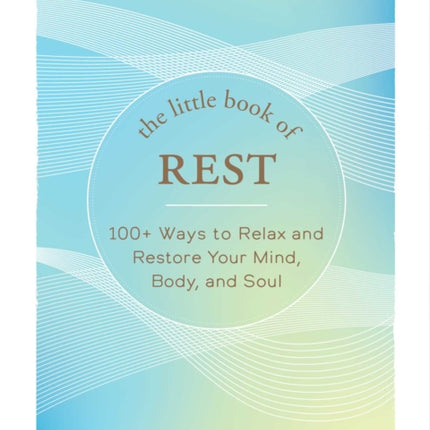 The Little Book of Rest: 100+ Ways to Relax and Restore Your Mind, Body, and Soul