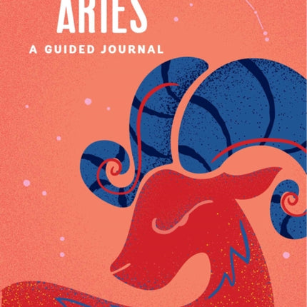 Aries: A Guided Journal: A Celestial Guide to Recording Your Cosmic Aries Journey