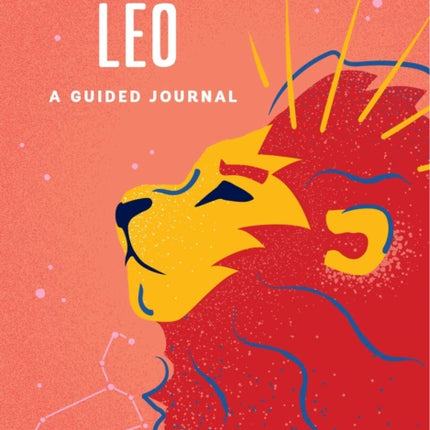 Leo: A Guided Journal: A Celestial Guide to Recording Your Cosmic Leo Journey