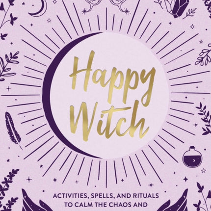 Happy Witch: Activities, Spells, and Rituals to Calm the Chaos and Find Your Joy