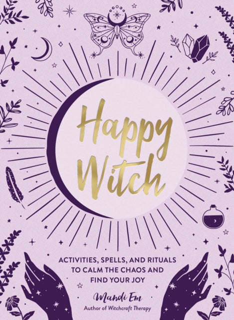 Happy Witch: Activities, Spells, and Rituals to Calm the Chaos and Find Your Joy