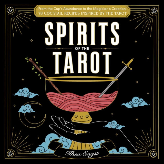 Spirits of the Tarot: From The Cups' Abundance to The Magician's Creation, 78 Cocktail Recipes Inspired by the Tarot