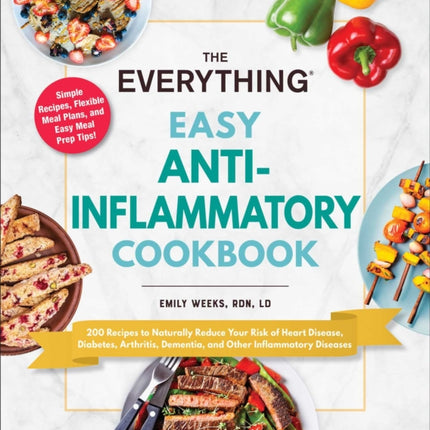 The Everything Easy Anti-Inflammatory Cookbook: 200 Recipes to Naturally Reduce Your Risk of Heart Disease, Diabetes, Arthritis, Dementia, and Other Inflammatory Diseases