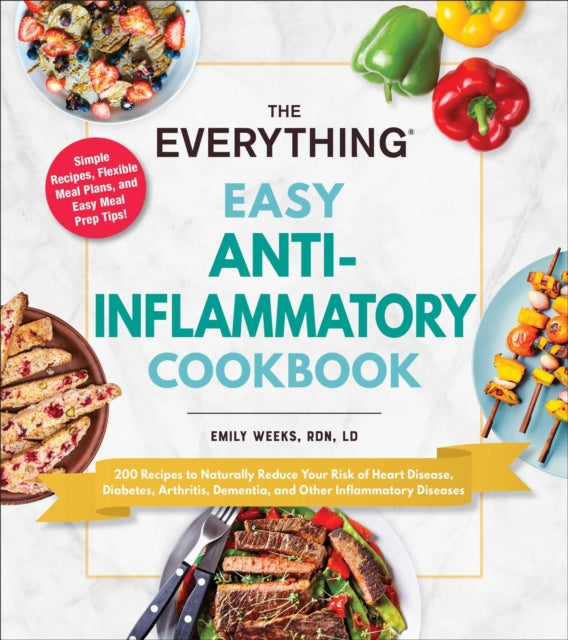 The Everything Easy Anti-Inflammatory Cookbook: 200 Recipes to Naturally Reduce Your Risk of Heart Disease, Diabetes, Arthritis, Dementia, and Other Inflammatory Diseases