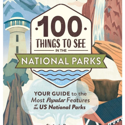 100 Things to See in the National Parks: Your Guide to the Most Popular Features of the US National Parks