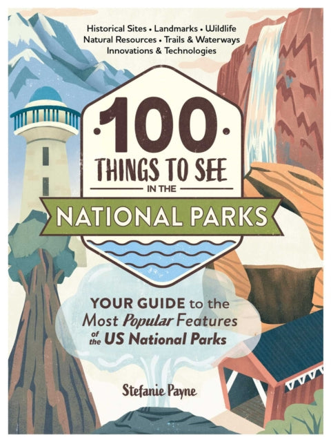 100 Things to See in the National Parks: Your Guide to the Most Popular Features of the US National Parks