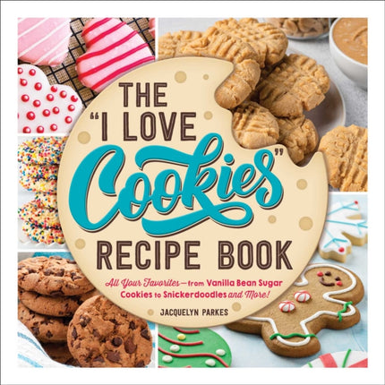 The "I Love Cookies" Recipe Book: From Rolled Sugar Cookies to Snickerdoodles and More, 100 of Your Favorite Cookie Recipes!