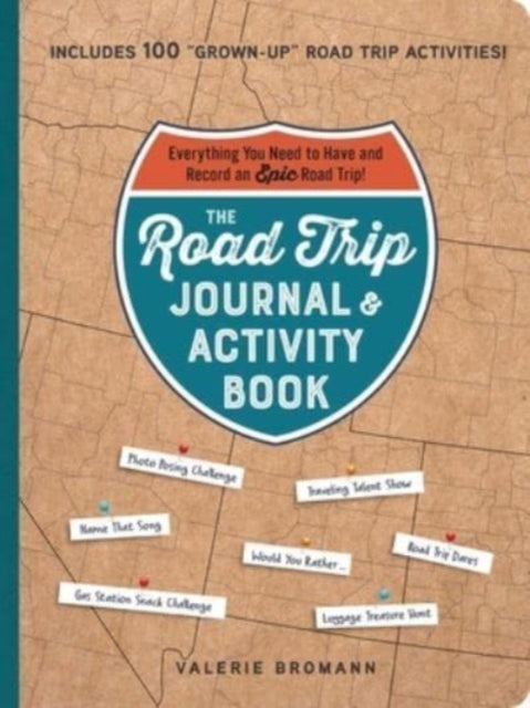 The Road Trip Journal & Activity Book: Everything You Need to Have and Record an Epic Road Trip!