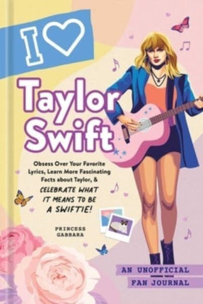 I Love Taylor Swift: An Unofficial Fan Journal