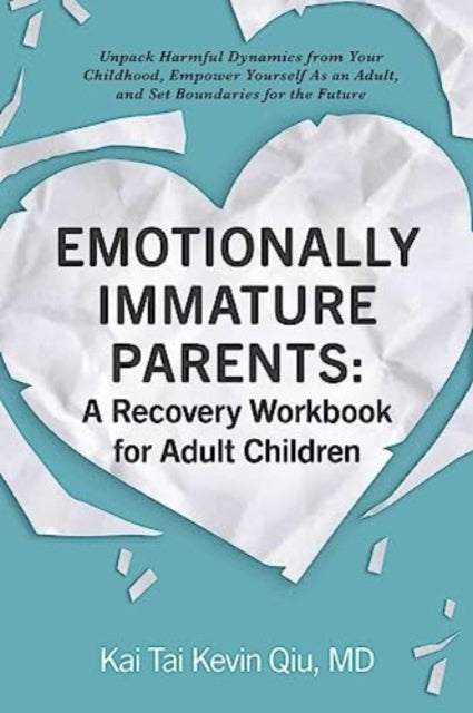 Emotionally Immature Parents: A Recovery Workbook for Adult Children: Unpack Harmful Dynamics from Your Childhood, Empower Yourself As an Adult, and Set Boundaries for the Future