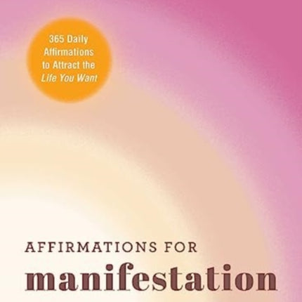 Affirmations for Manifestation: 365 Daily Affirmations to Attract the Life You Want