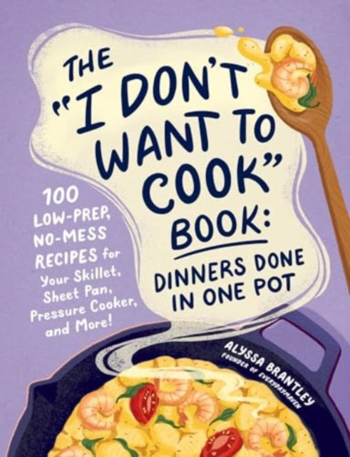 The I Dont Want to Cook Book Dinners Done in One Pot