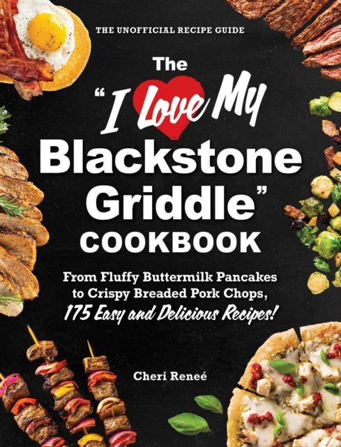 The I Love My Blackstone Griddle Cookbook