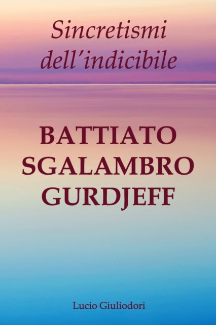Sincretismi dell'indicibile: Battiato, Sgalambro, Gurdjieff.