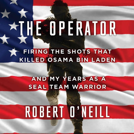 The Operator: Firing the Shots That Killed Osama Bin Laden and My Years as a Seal Team Warrior