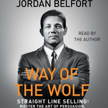 The Way of the Wolf: Straight Line Selling: Master the Art of Persuasion, Influence, and Success