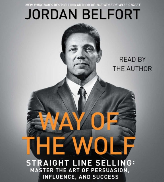 The Way of the Wolf: Straight Line Selling: Master the Art of Persuasion, Influence, and Success