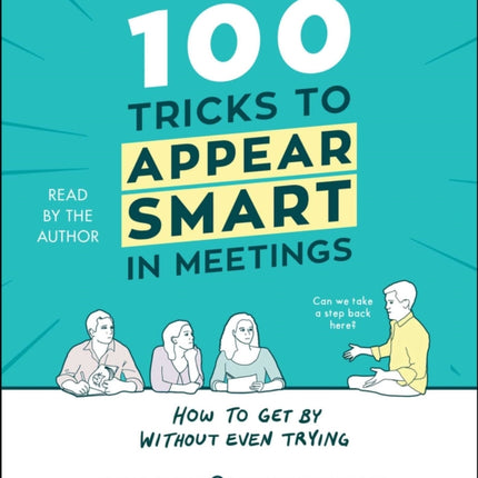 100 Tricks to Appear Smart in Meetings: How to Get by Without Even Trying