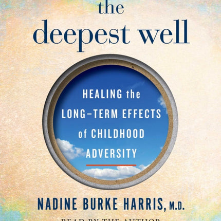 The Deepest Well: Healing the Long-Term Effects of Childhood Adversity