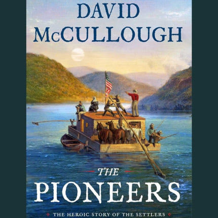 The Pioneers: The Heroic Story of the Settlers Who Brought the American Ideal West