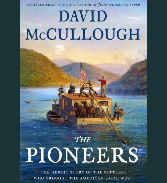 The Pioneers: The Heroic Story of the Settlers Who Brought the American Ideal West