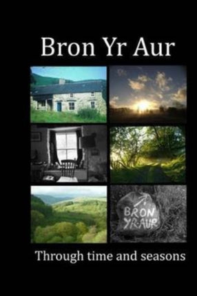 Bron Yr Aur through time and seasons: This unique collection of Bron Yr Aur images is presented to capture the dynamic nature, the many moods and changing atmospheres that this beautiful place radiates.