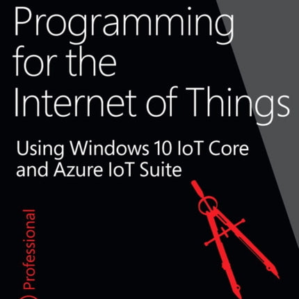 Programming for the Internet of Things: Using Windows 10 IoT Core and Azure IoT Suite