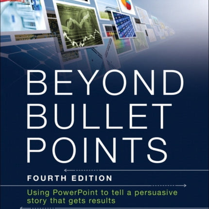 Beyond Bullet Points: Using PowerPoint to tell a compelling story that gets results