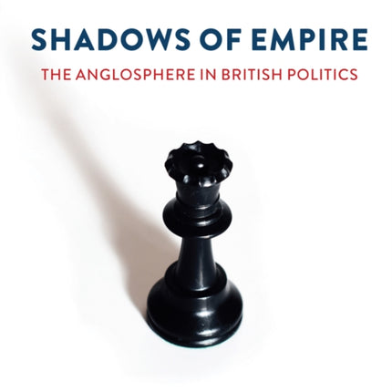 Shadows of Empire: The Anglosphere in British Politics