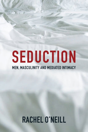 Seduction: Men, Masculinity and Mediated Intimacy