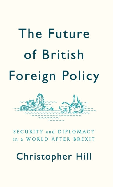 The Future of British Foreign Policy: Security and Diplomacy in a World after Brexit