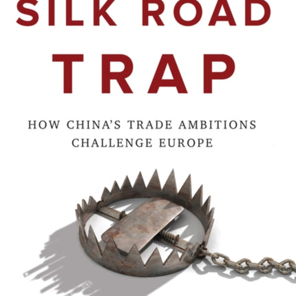 The Silk Road Trap: How China's Trade Ambitions Challenge Europe