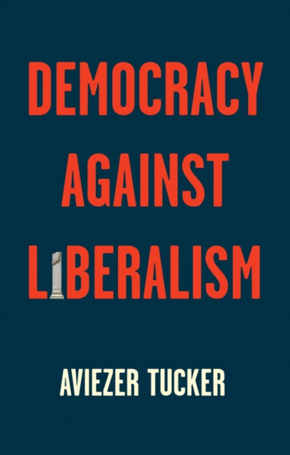 Democracy Against Liberalism: Its Rise and Fall