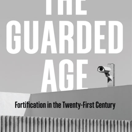 The Guarded Age: Fortification in the Twenty-First Century