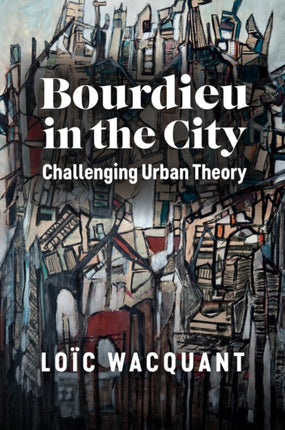 Bourdieu in the City: Challenging Urban Theory