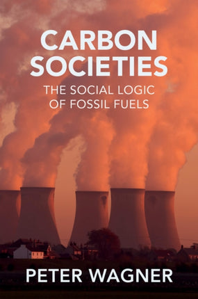 Carbon Societies  The Social Logic of Fossil Fuels