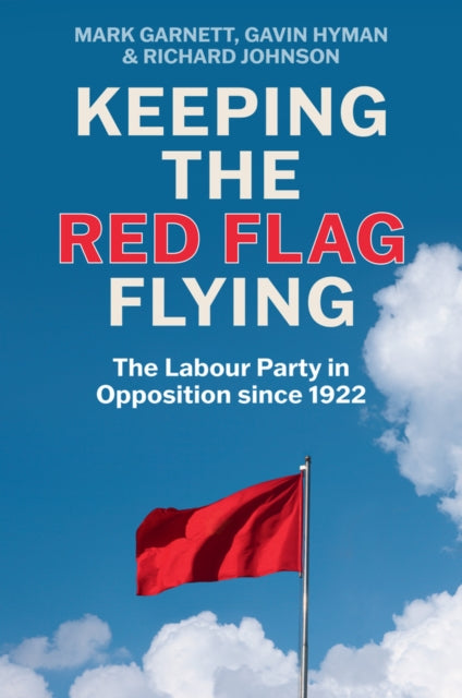 Keeping the Red Flag Flying  The Labour Party in Opposition since 1922