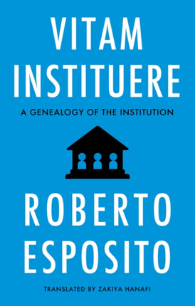 Vitam Instituere A Genealogy of the Institution