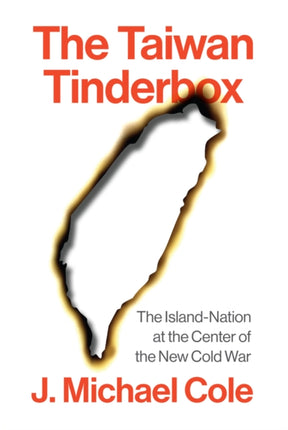The Taiwan Tinderbox The IslandNation at the Cen tre of the New Cold War