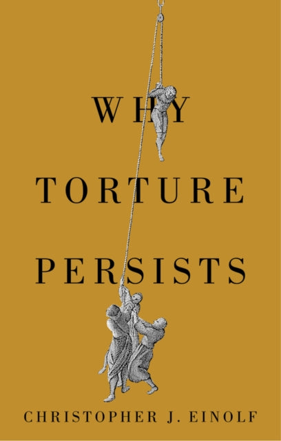 Why Torture Persists History of Violence