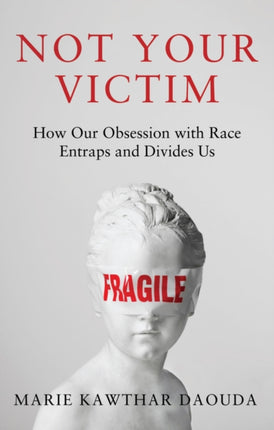 Not Your Victim How our Obsession with Race Entra ps and Divides Us