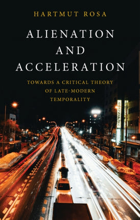 Alienation and Acceleration Towards a Critical Th eory of LateModern Temporality