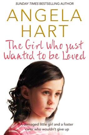 The Girl Who Just Wanted To Be Loved: A Damaged Little Girl and a Foster Carer Who Wouldn’t Give Up