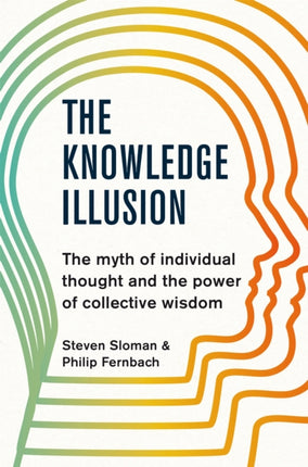 The Knowledge Illusion: The myth of individual thought and the power of collective wisdom