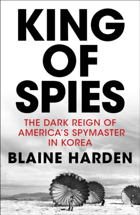 King of Spies: The Dark Reign of America's Spymaster in Korea